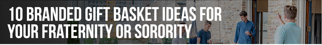 10 Branded Gift Basket Ideas for Your Fraternity or Sorority