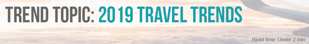 Trend Topic: 2019 Travel Trends