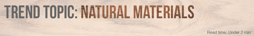 Trend Topic: Natural Materials
