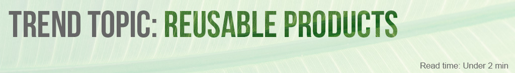 Trend Topic: Reusable Products