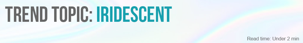Trend Topic: Iridescent