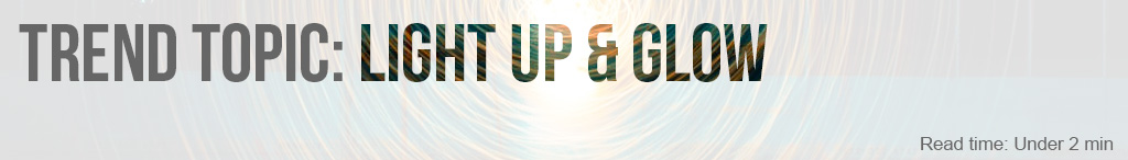 Trend Topic: Light Up and Glow