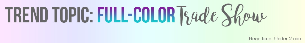 Trend Topic: Full-Color Trade Show