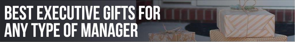 Best Executive Gifts for Any Type of Manager