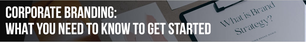 Corporate Branding: What you Need to Know to Get Started