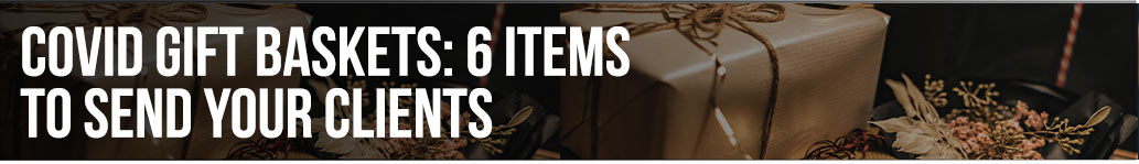 COVID Gift Baskets: 6 Promotional Items for your Clients