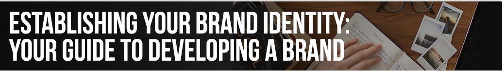 Establishing Your Brand Identity: Your Guide to Developing a Brand