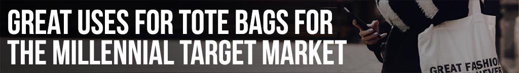 Great Uses for Tote Bags for the Millennial Target Market