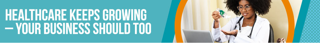 Healthcare Keeps Growing – Your Business Should Too