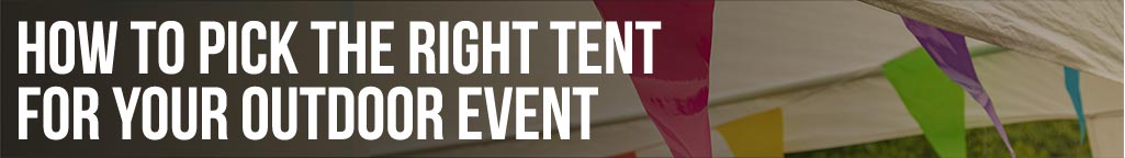How to Pick the Right Tent for Your Outdoor Event
