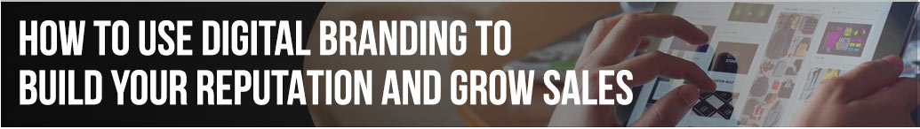 How to Use Digital Branding to Build Your Reputation and Grow Sales