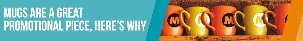 Mugs are a Great Promotional Piece, Here's Why 