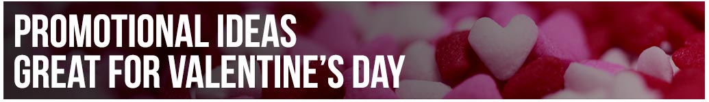 Promotional Ideas Great for Valentine's Day
