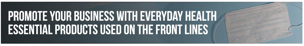 Promote Your Business With Everyday Health Essential Products Used On The Front Lines