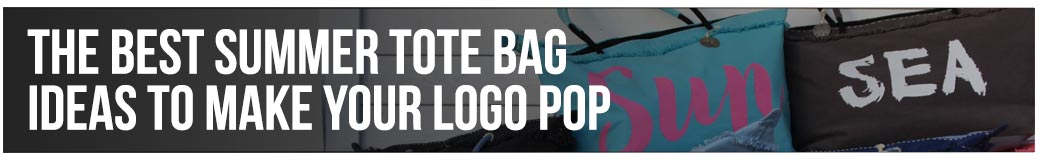 The Best Summer Tote Bag Ideas to Make Your Logo Pop